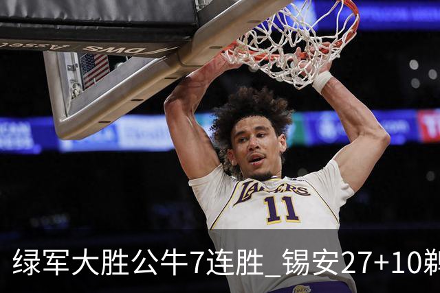 绿军大胜公牛7连胜 锡安27+10鹈鹕克火箭4连胜